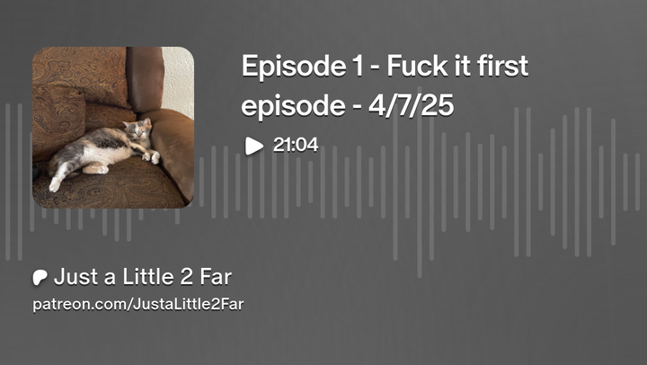 Episode 1 - Fuck it first episode - 4/7/25