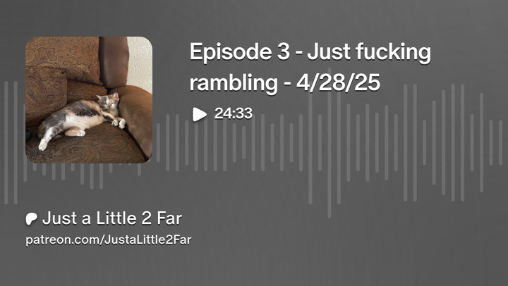 Episode 3 - Just fucking rambling - 4/28/25